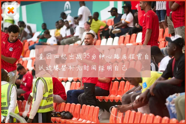 奎因回忆出战35分钟心路历程曾自认边缘替补无时间证明自己