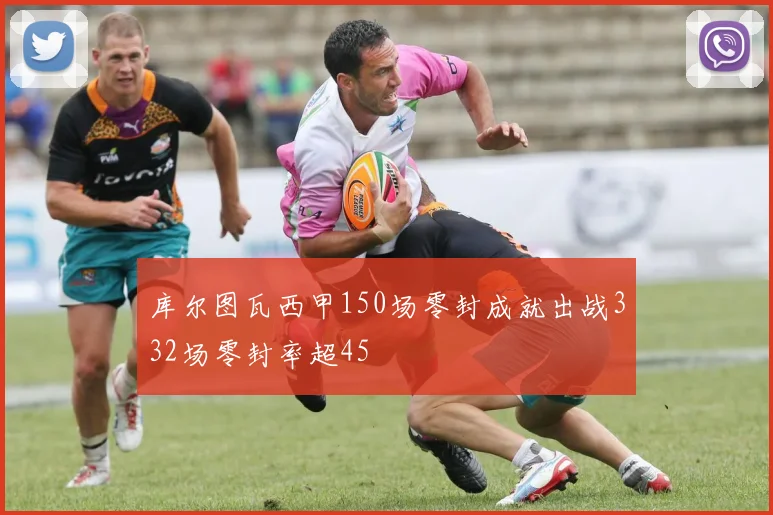 库尔图瓦西甲150场零封成就出战332场零封率超45