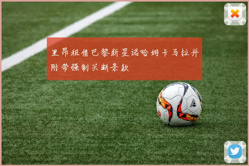 里昂租借巴黎新星诺哈姆卡马拉并附带强制买断条款